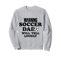 Soccer Dad Will Yell Loudly Funny Sweatshirt - Unique Graphic Unisex - T-Shirt, Sweatshirt, Hoodie