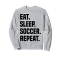 Funny Eat Sleep Soccer Repeat Soccer Sweatshirt - Unique Graphic Unisex - T-Shirt, Sweatshirt, Hoodie