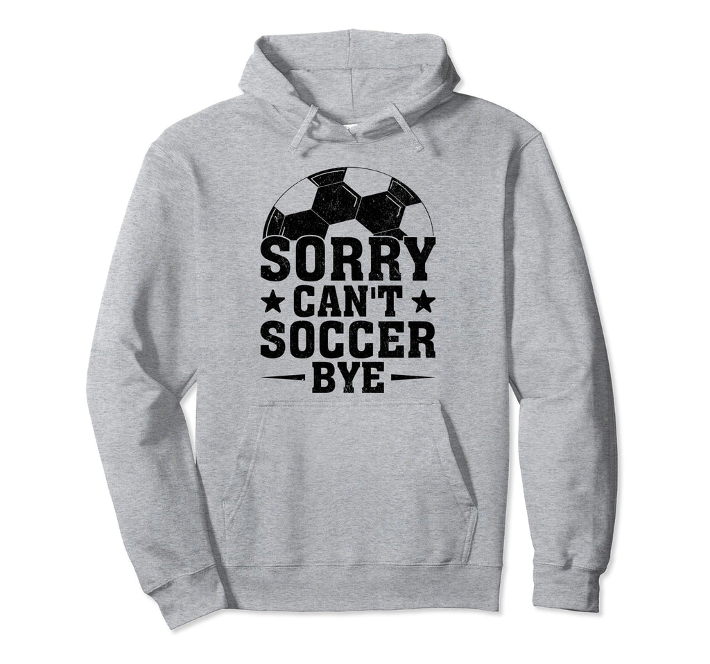 Sorry Cant Soccer Bye Coach Player Hoodie - Casual Everyday Wear Unisex - T-Shirt, Sweatshirt, Hoodie