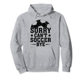 Sorry Cant Soccer Bye Coach Player Hoodie - Casual Everyday Wear Unisex - T-Shirt, Sweatshirt, Hoodie