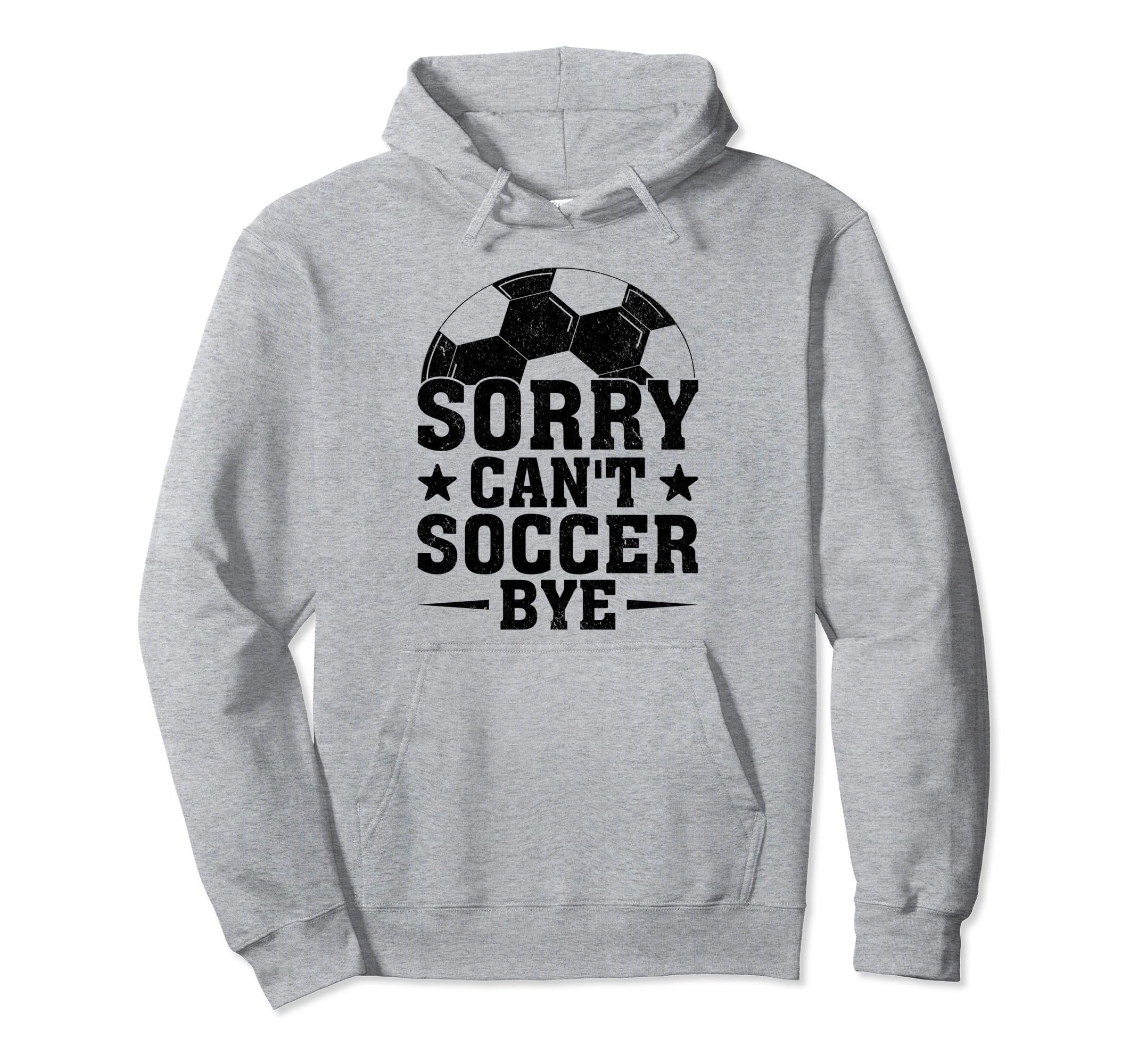 Sorry Cant Soccer Bye Coach Player Hoodie - Casual Everyday Wear Unisex - T-Shirt, Sweatshirt, Hoodie