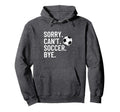 Sorry Cant Soccer Bye Funny Soccer Player Hoodie - Minimalist Print Unisex - T-Shirt, Sweatshirt, Hoodie