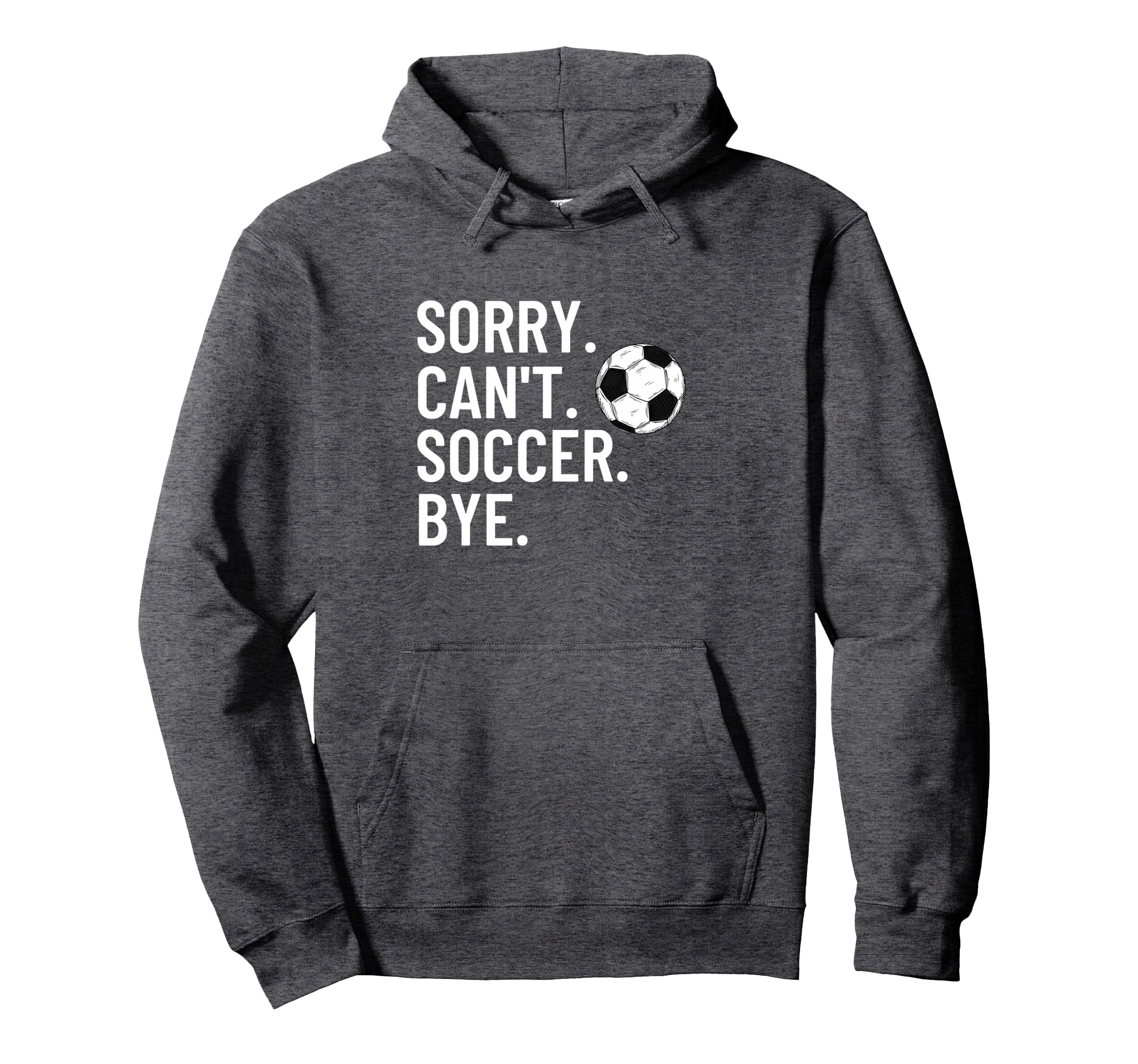 Sorry Cant Soccer Bye Funny Soccer Hoodie - Streetwear Style for Adults - T-Shirt, Sweatshirt, Hoodie