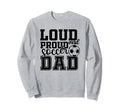 Loud Proud Soccer Dad Funny Sport Sweatshirt - Aesthetic Graphic Unisex - T-Shirt, Sweatshirt, Hoodie