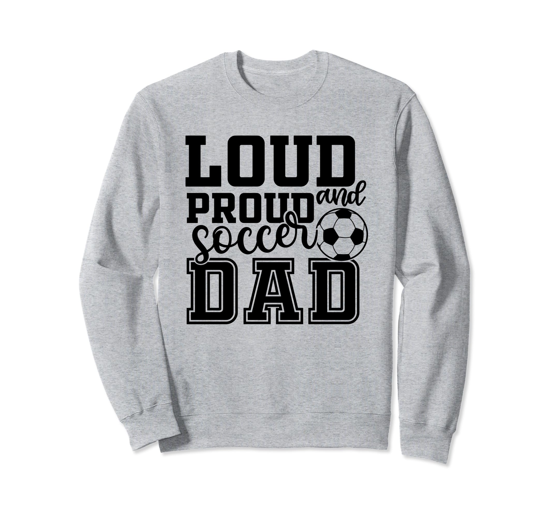 Loud Proud Soccer Dad Funny Sport Sweatshirt - Aesthetic Graphic Unisex - T-Shirt, Sweatshirt, Hoodie