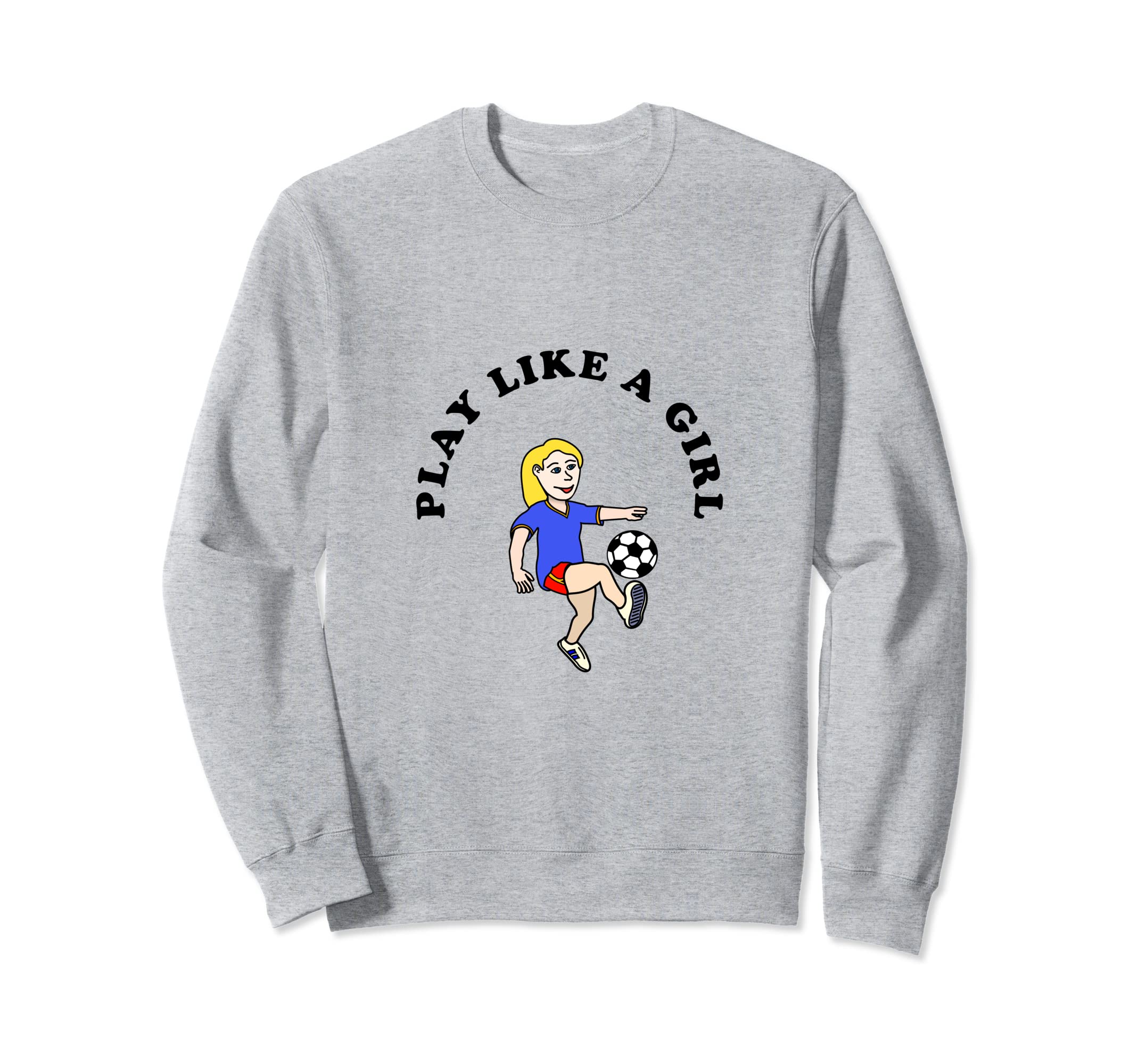 Play Like Soccer Sweatshirt - Casual Everyday Wear for Adults - T-Shirt, Sweatshirt, Hoodie