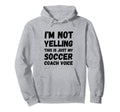 Im Not Yelling This Is Just My Soccer Hoodie - Minimalist Print Men Women - T-Shirt, Sweatshirt, Hoodie