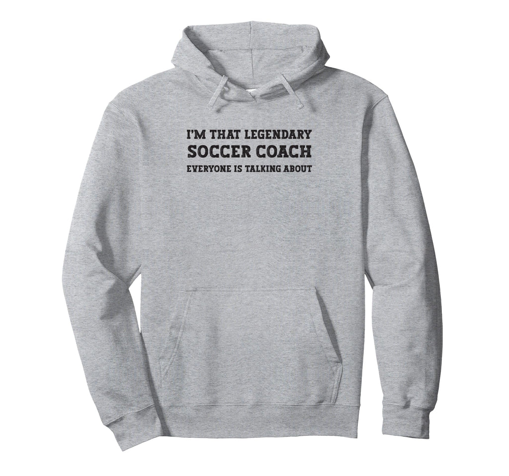 Funny Im That Legendary Soccer Coach Hoodie - Aesthetic Graphic for Adults - T-Shirt, Sweatshirt, Hoodie