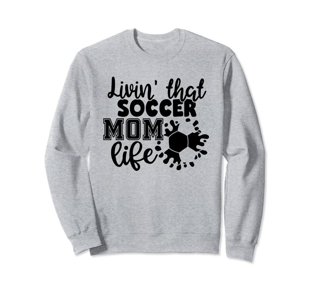 Livin That Soccer Mom Life Funny Sweatshirt - Fun Novelty Design Men Women - T-Shirt, Sweatshirt, Hoodie