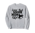 Livin That Soccer Mom Life Funny Sweatshirt - Streetwear Style for Adults - T-Shirt, Sweatshirt, Hoodie