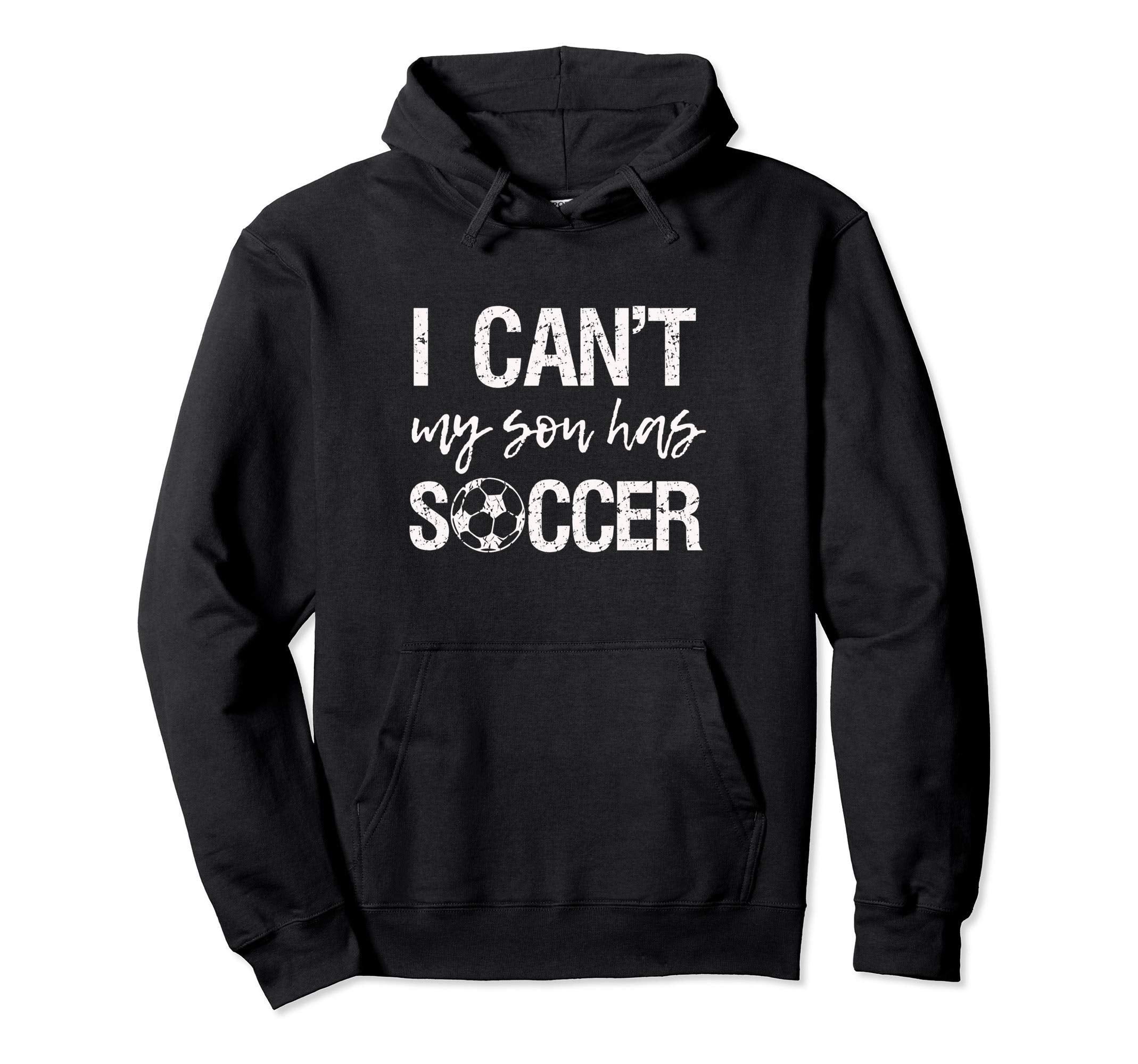 I Cant My Son Has Soccer Sweatshirt - Trendy Graphic Unisex - T-Shirt, Sweatshirt, Hoodie