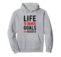 Football Soccer Life Is About Goals Hoodie - Fun Novelty Design for Adults - T-Shirt, Sweatshirt, Hoodie