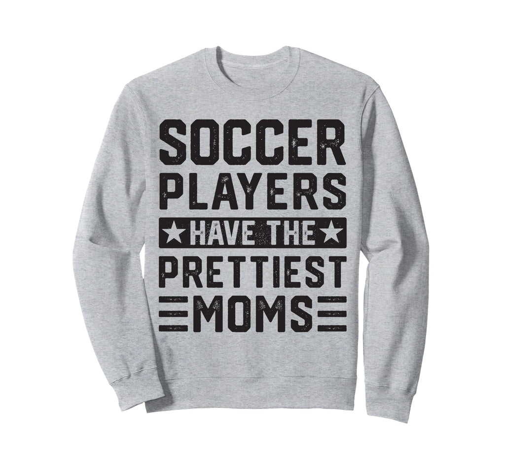 Soccer Players Have Prettiest Moms Sweatshirt - Trendy Graphic for Adults - T-Shirt, Sweatshirt, Hoodie