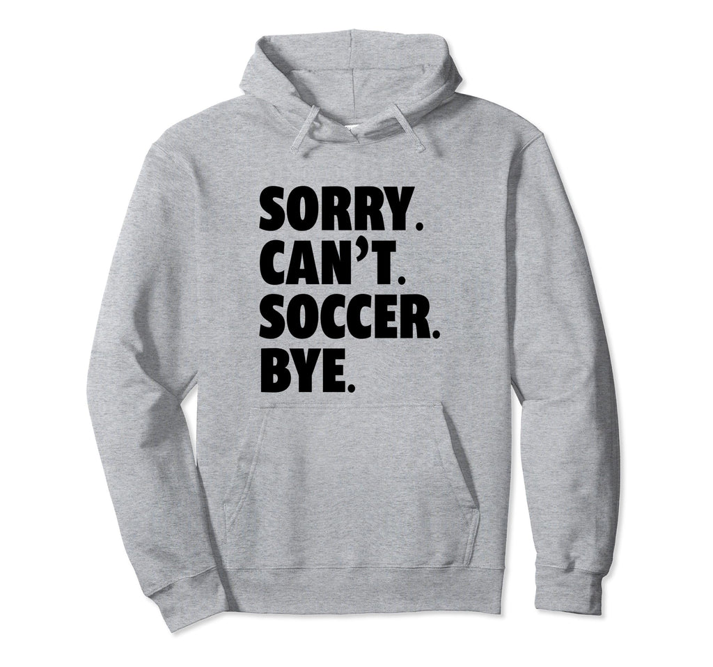 Sorry Cant Soccer Bye Funny Soccer Hoodie - Minimalist Print for Adults - T-Shirt, Sweatshirt, Hoodie