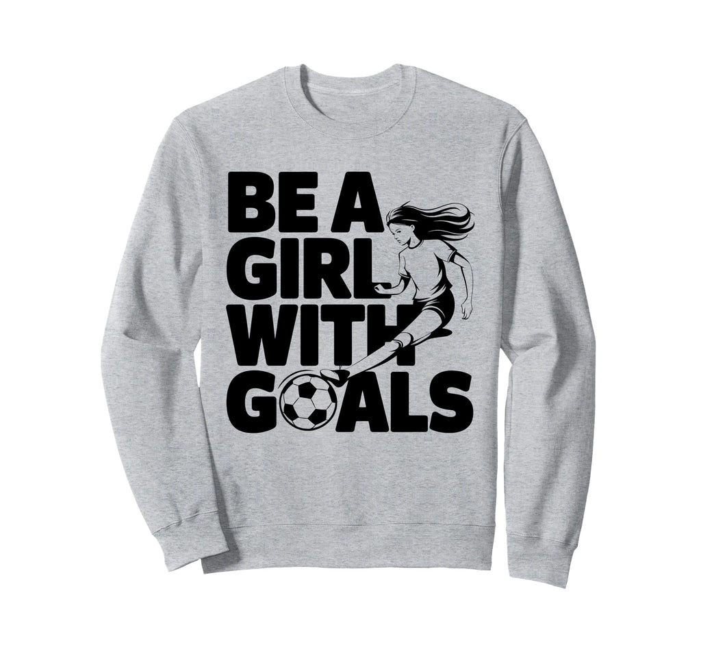 Be Goals Soccer Player Soccer Sweatshirt - Trendy Graphic Men Women - T-Shirt, Sweatshirt, Hoodie