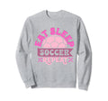 Soccer Soccer Player Eat Sleep Sweatshirt - Streetwear Style Men Women - T-Shirt, Sweatshirt, Hoodie
