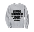 Soccer Dad Will Yell Loudly Funny Sweatshirt - Trendy Graphic Unisex - T-Shirt, Sweatshirt, Hoodie