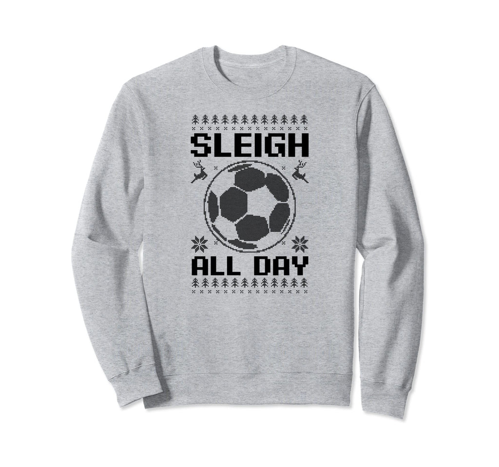 Sleigh All Day Soccer Sweatshirt - Streetwear Style Unisex - T-Shirt, Sweatshirt, Hoodie