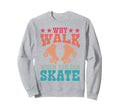 Roller Skating Skate 1970S Why Walk Sweatshirt - Novelty Apparel Unisex - T-Shirt, Sweatshirt, Hoodie