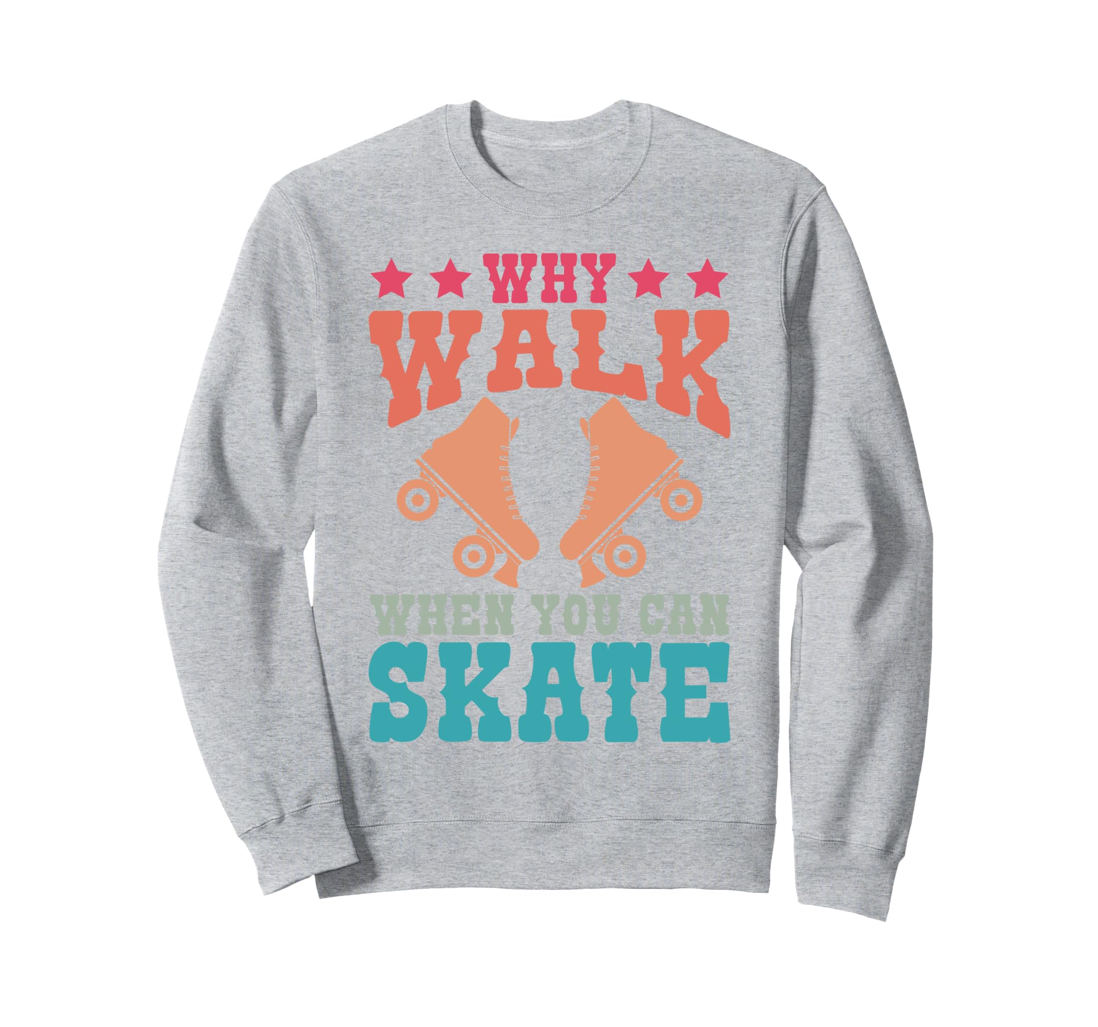 Roller Skating Skate 1970S Why Walk Sweatshirt - Novelty Apparel Unisex - T-Shirt, Sweatshirt, Hoodie