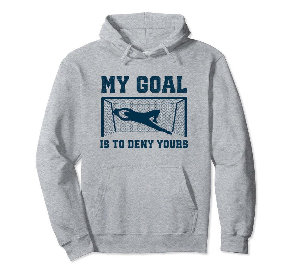 My Goal Is To Deny Yours Goalkeeper Hoodie - Custom Art Print for Adults - T-Shirt, Sweatshirt, Hoodie