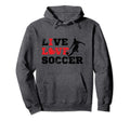 Live Love Soccer Hoodie - Streetwear Style Men Women - T-Shirt, Sweatshirt, Hoodie