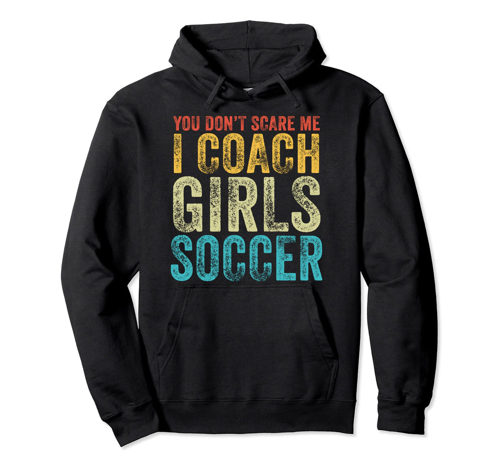 You Dont Scare Me I Coach Soccer Coaches Hoodie - Streetwear Style Unisex - T-Shirt, Sweatshirt, Hoodie