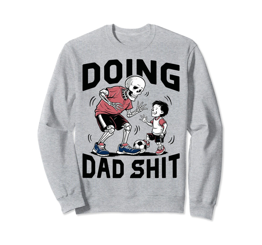 Doing Dad Shit Funny Skeleton Soccer Sweatshirt - Graphic Print for Adults - T-Shirt, Sweatshirt, Hoodie