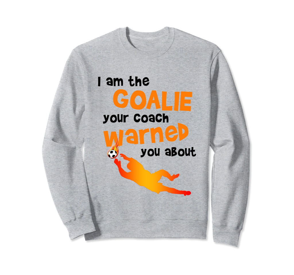 Soccer Football Goalie Sweatshirt - Novelty Apparel Men Women - T-Shirt, Sweatshirt, Hoodie