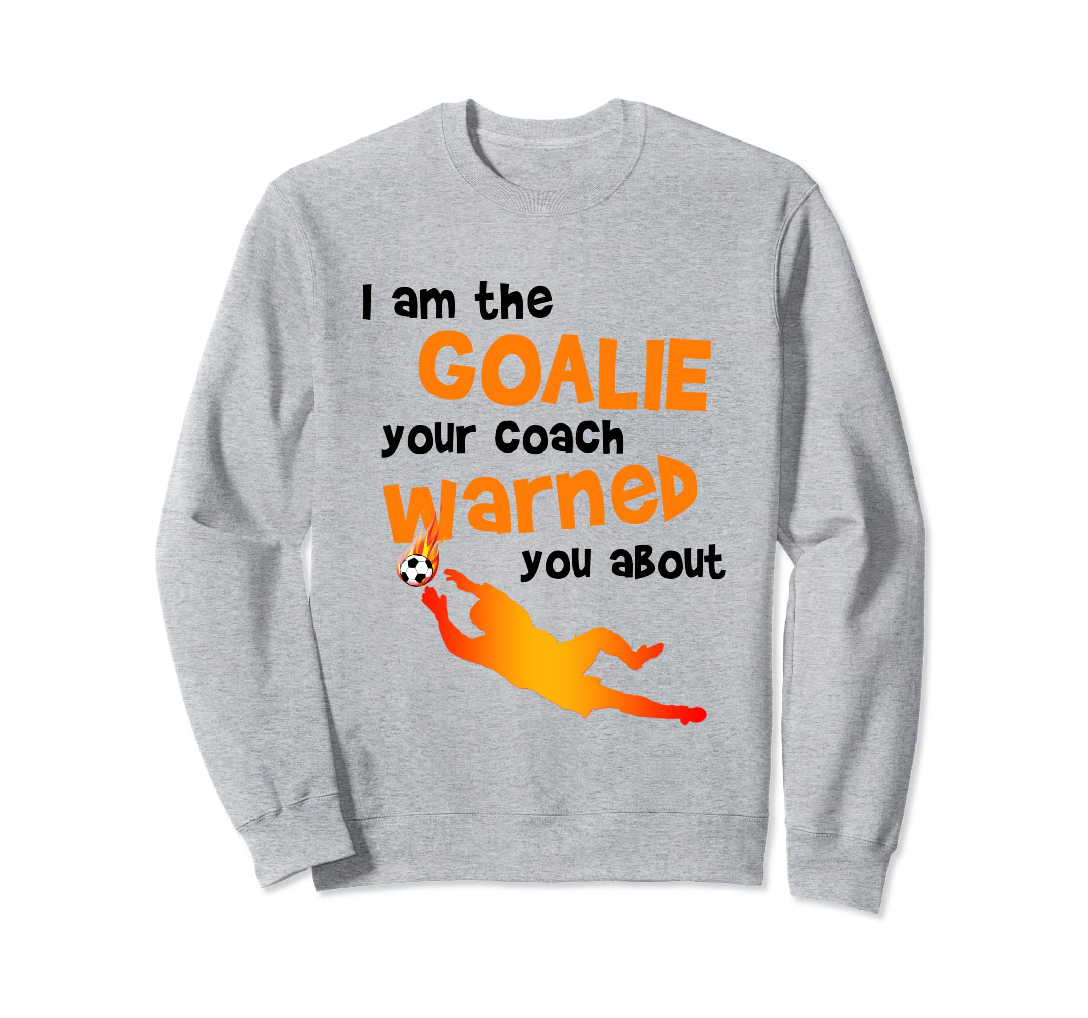 Soccer Football Goalie Sweatshirt - Novelty Apparel Men Women - T-Shirt, Sweatshirt, Hoodie