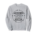Weekends Coffee And Soccer Mom Life Sweatshirt - Unique Graphic Unisex - T-Shirt, Sweatshirt, Hoodie