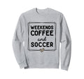 Weekends Coffee And Soccer Mom Life Sweatshirt - Custom Art Print Unisex - T-Shirt, Sweatshirt, Hoodie