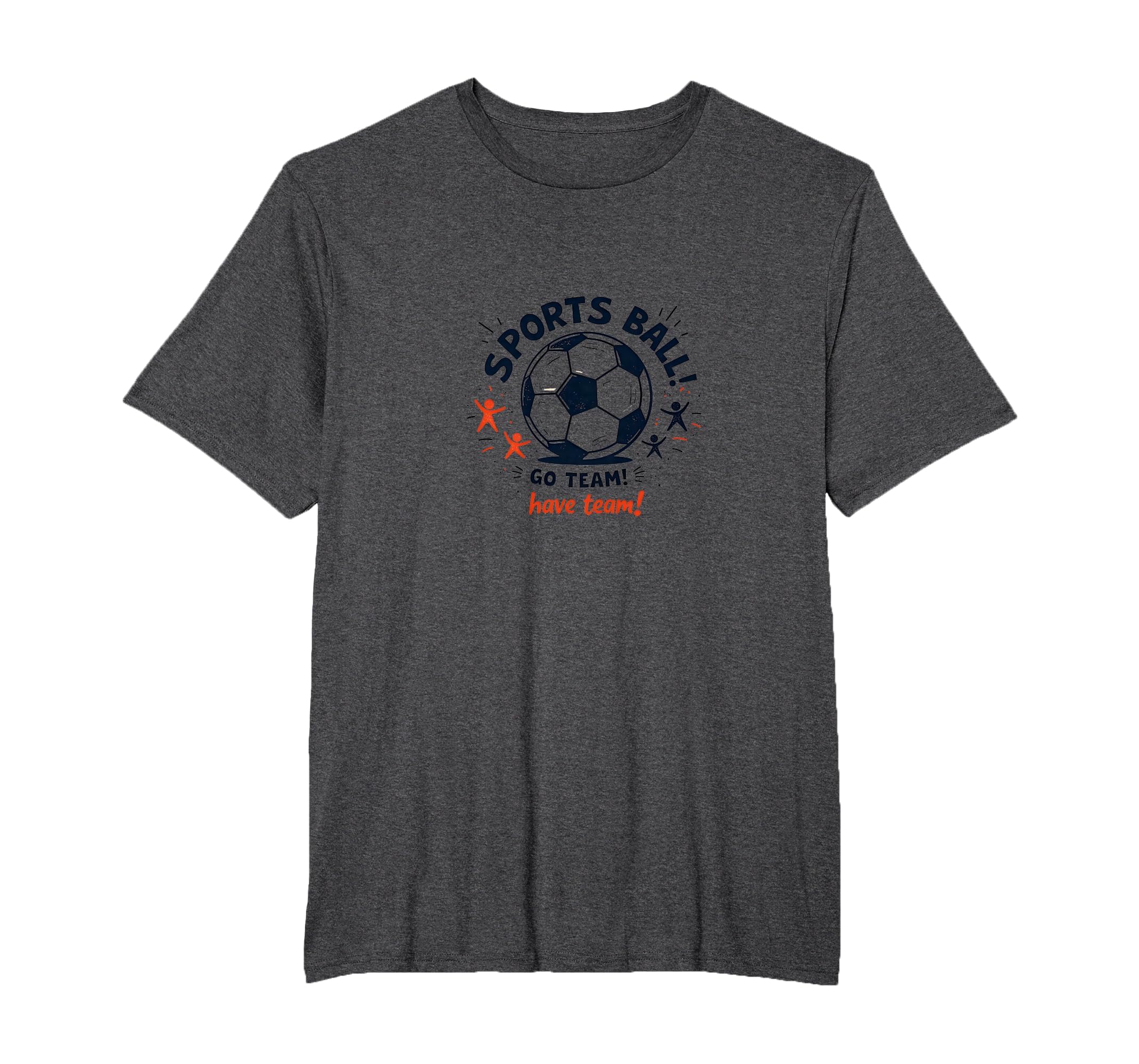 Sports Ball Go Team Have Team Soccer T-Shirt - Graphic Print for Adults - T-Shirt, Sweatshirt, Hoodie