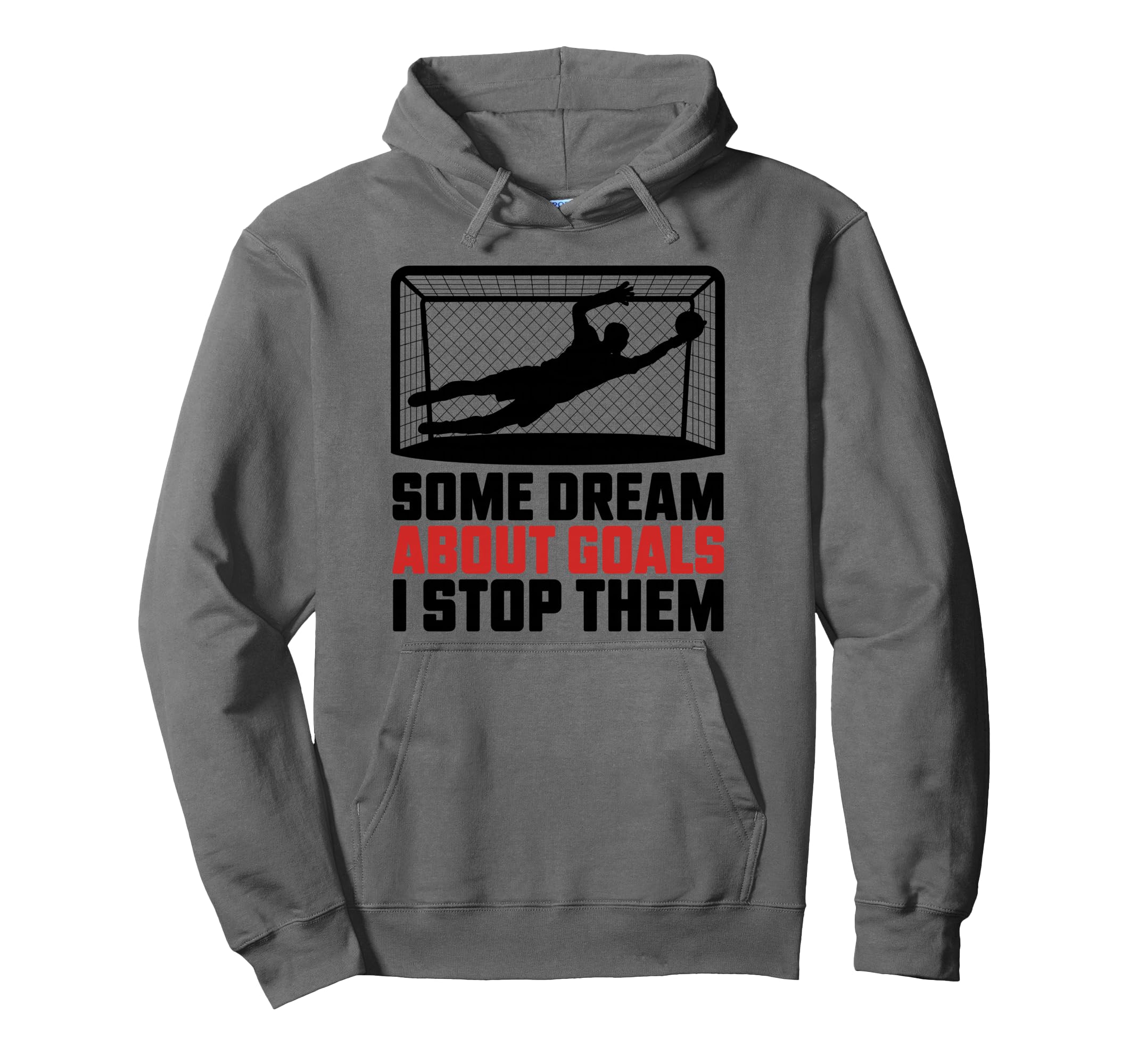 Some Dream About Goals I Stop Them Team Hoodie - Unique Graphic Unisex - T-Shirt, Sweatshirt, Hoodie