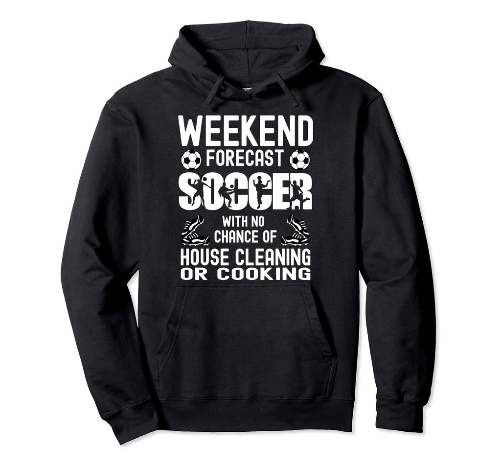 Weekend Forecast Soccer Dad Funny Soccer Hoodie - Streetwear Style Unisex - T-Shirt, Sweatshirt, Hoodie