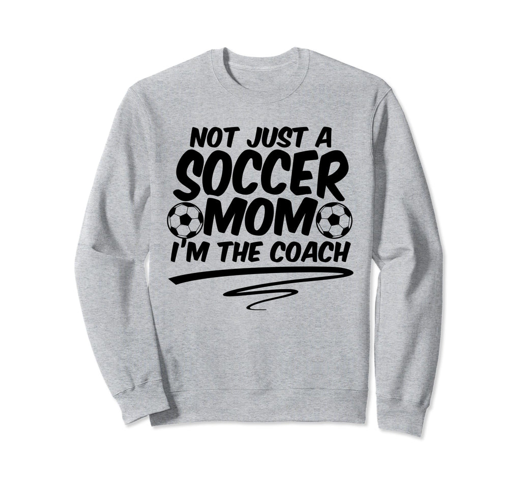 Not Just Soccer Mom Im Coach Sweatshirt - Casual Everyday Wear Men Women - T-Shirt, Sweatshirt, Hoodie