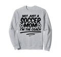 Not Just Soccer Mom Im Coach Sweatshirt - Casual Everyday Wear Men Women - T-Shirt, Sweatshirt, Hoodie