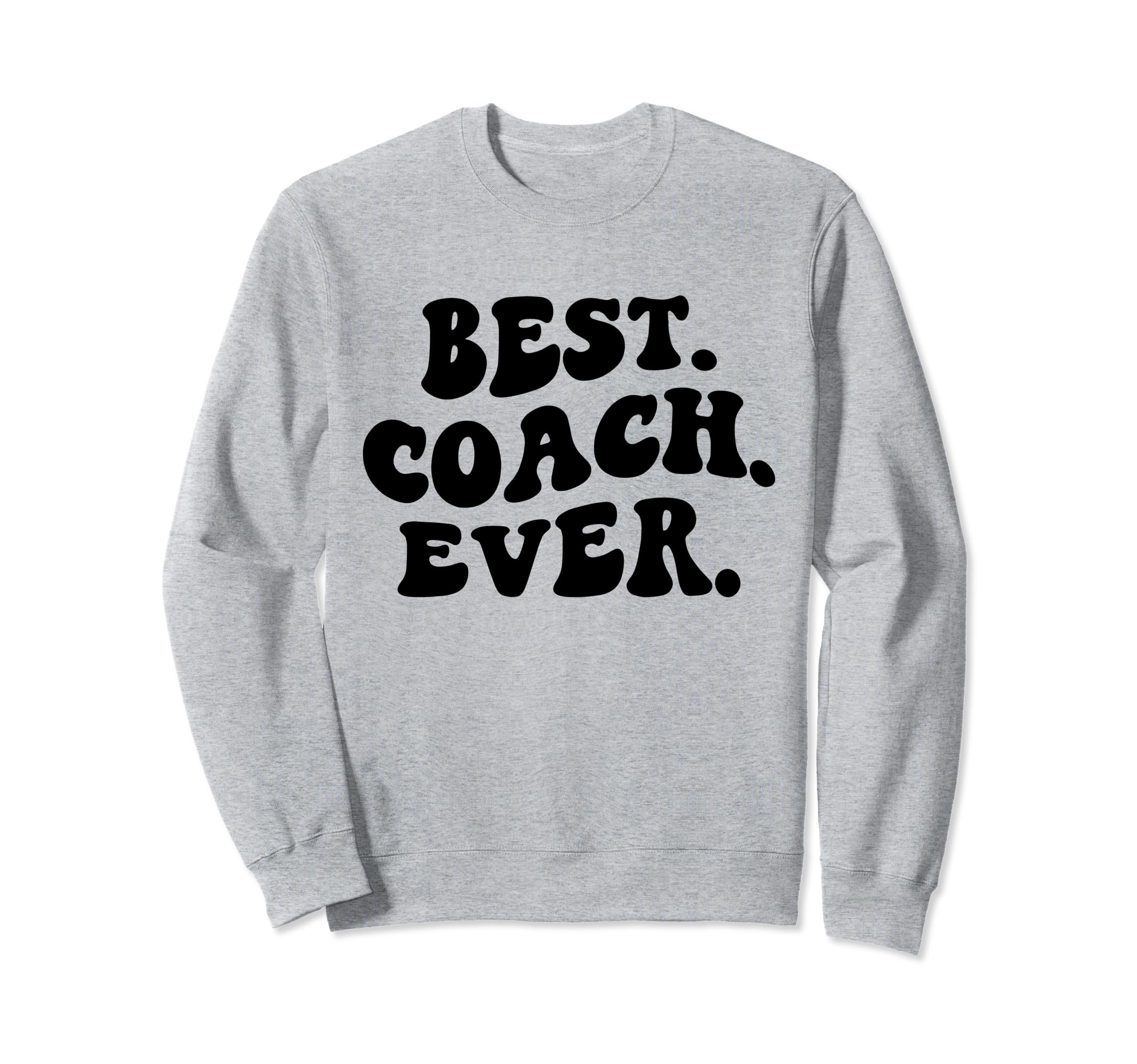 Best Coach Ever Coach Appreciation Sweatshirt - Graphic Print Unisex - T-Shirt, Sweatshirt, Hoodie