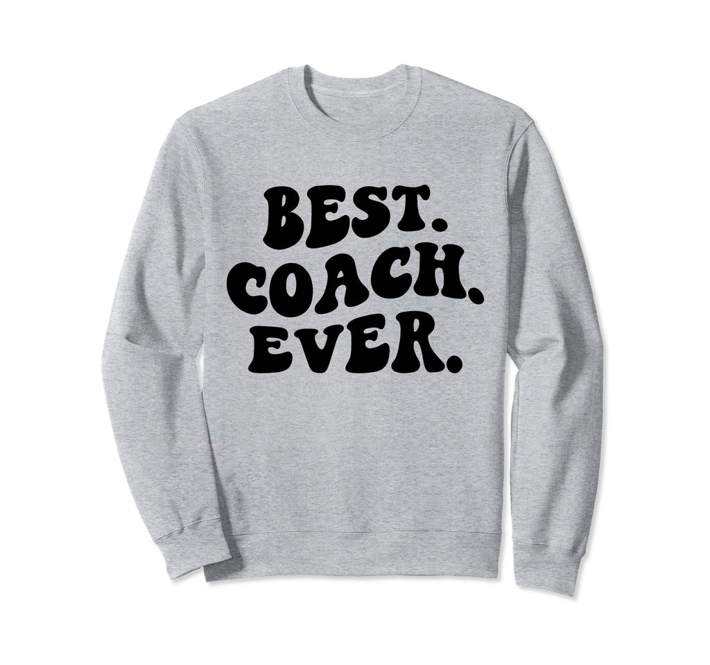 Best Coach Ever Coach Appreciation Sweatshirt - Fun Novelty Design Unisex - T-Shirt, Sweatshirt, Hoodie