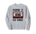 Keepin It Old School 80S And 90S Hip Sweatshirt - Novelty Apparel Unisex - T-Shirt, Sweatshirt, Hoodie