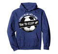 I Know I Play Like Try To Keep Up Soccer Hoodie - Trendy Graphic Unisex - T-Shirt, Sweatshirt, Hoodie