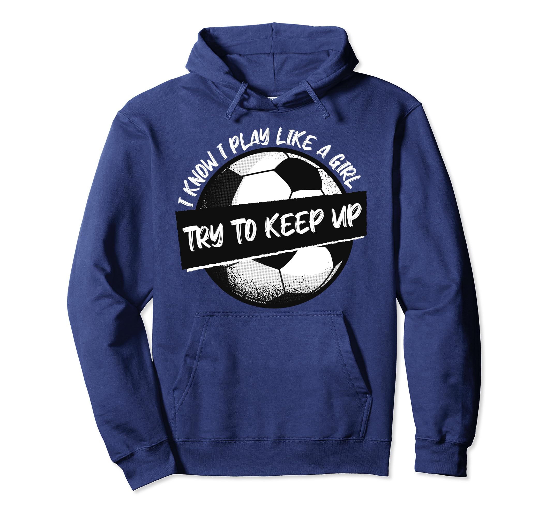 I Know I Play Like Try To Keep Up Soccer Hoodie - Trendy Graphic Unisex - T-Shirt, Sweatshirt, Hoodie