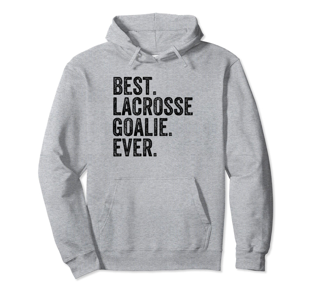 Best Lacrosse Lax Goalie Funny Goalkeeper Hoodie - Graphic Print Unisex - T-Shirt, Sweatshirt, Hoodie