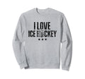 I Love Ice Hockey Lover Team Player Sweatshirt - Novelty Apparel Unisex - T-Shirt, Sweatshirt, Hoodie