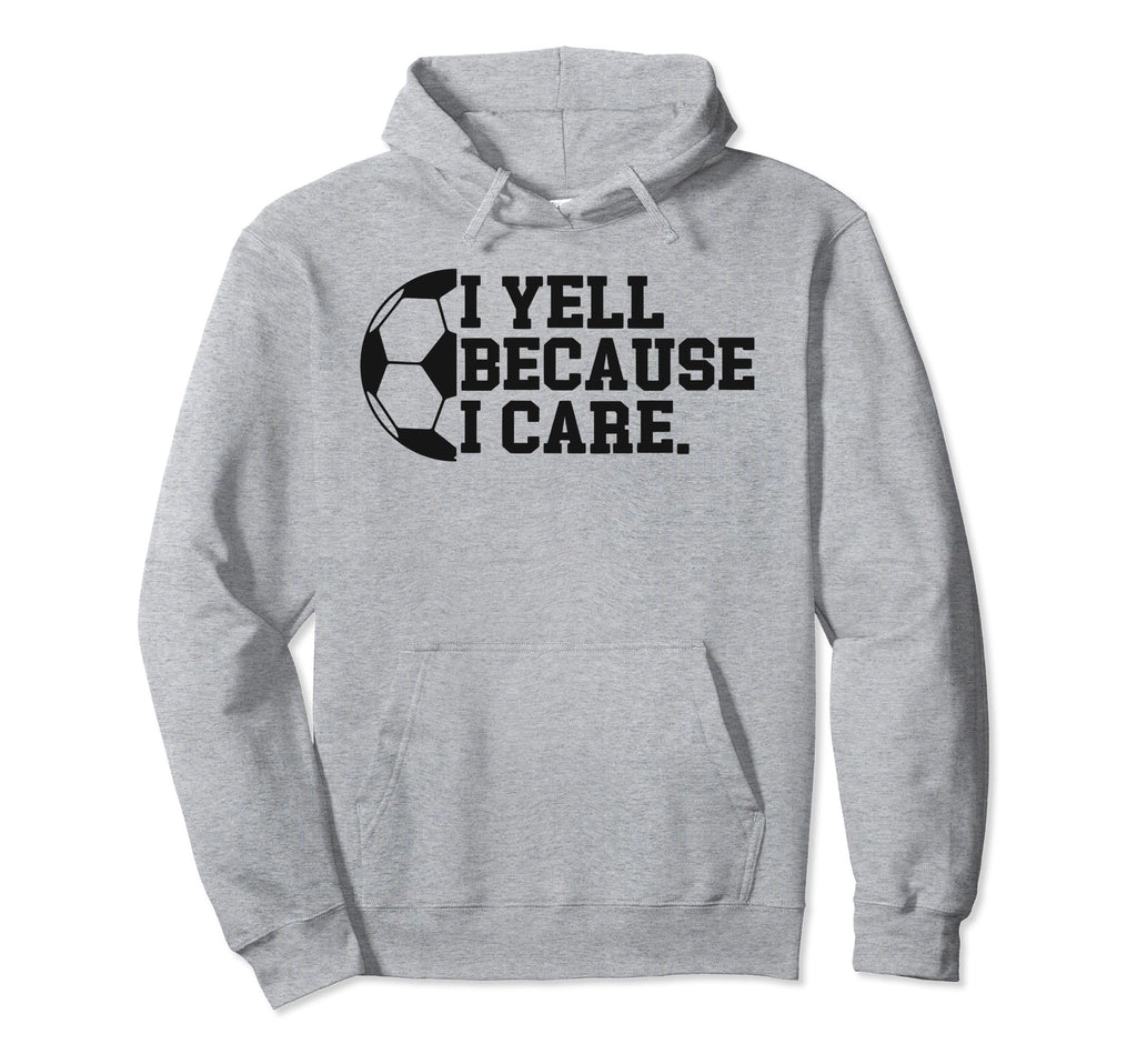 I Yell Because I Care Funny Soccer Hoodie - Aesthetic Graphic Unisex - T-Shirt, Sweatshirt, Hoodie
