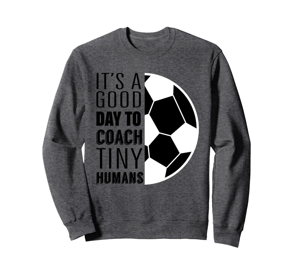 I Coach Tiny Humans Funny Soccer Sweatshirt - Fun Novelty Design Men Women - T-Shirt, Sweatshirt, Hoodie