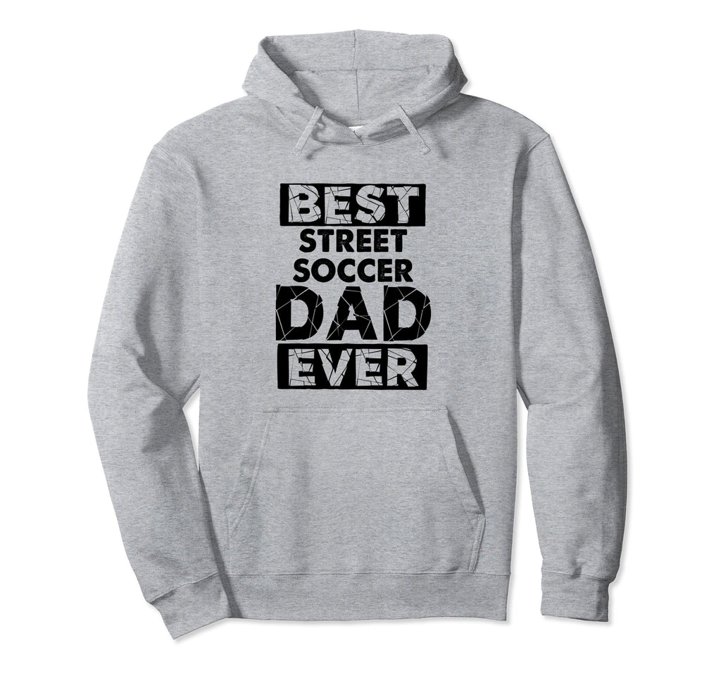 Funny Dad Best Street Soccer Dad Ever Hoodie - Novelty Apparel Men Women - T-Shirt, Sweatshirt, Hoodie