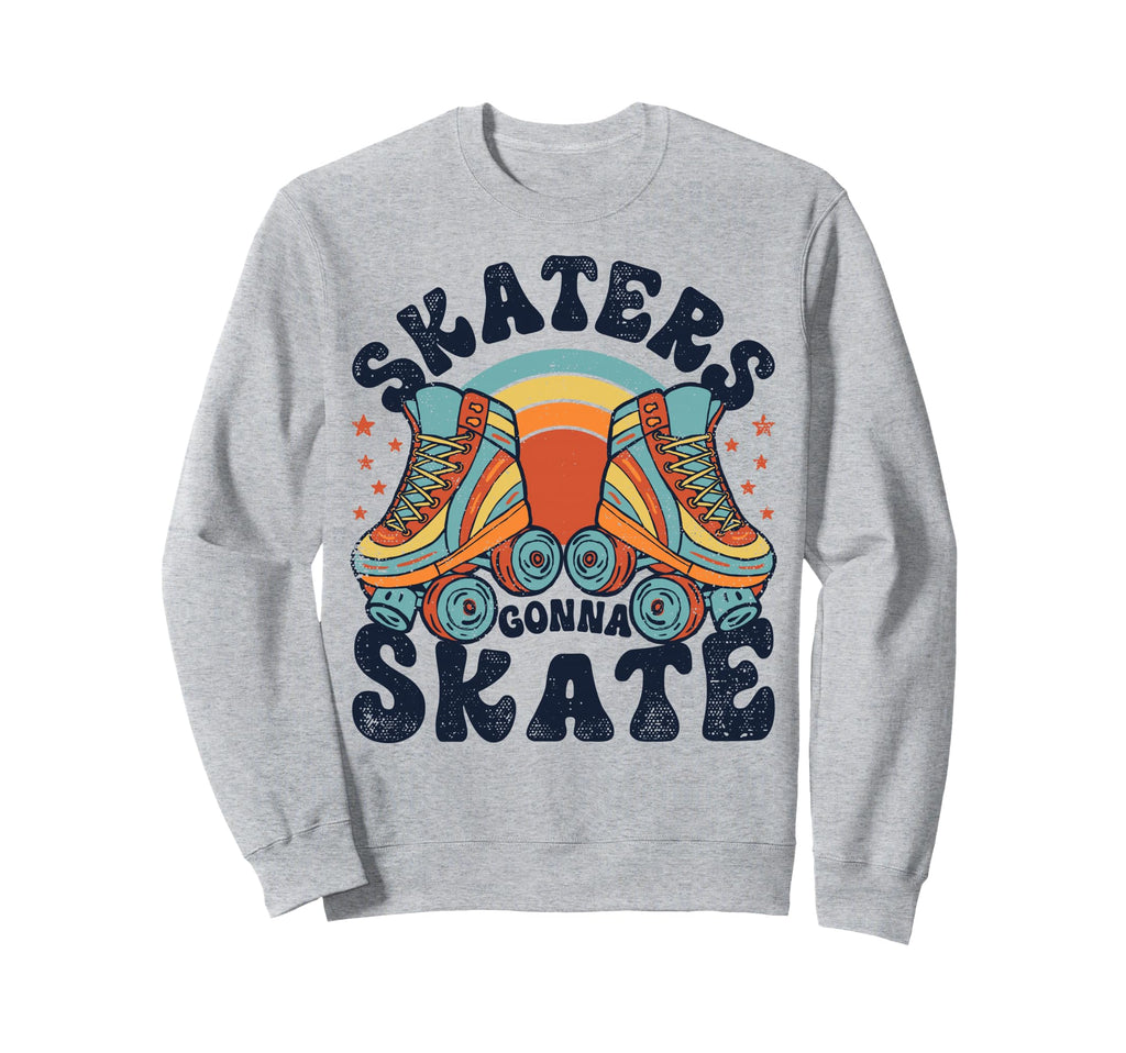 Roller Skating Funny Skaters Gonna Sweatshirt - Unique Graphic Unisex - T-Shirt, Sweatshirt, Hoodie