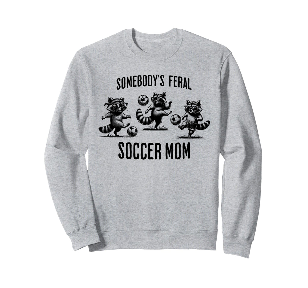 Somebodys Feral Soccer Mom Sweatshirt - Casual Everyday Wear Men Women - T-Shirt, Sweatshirt, Hoodie