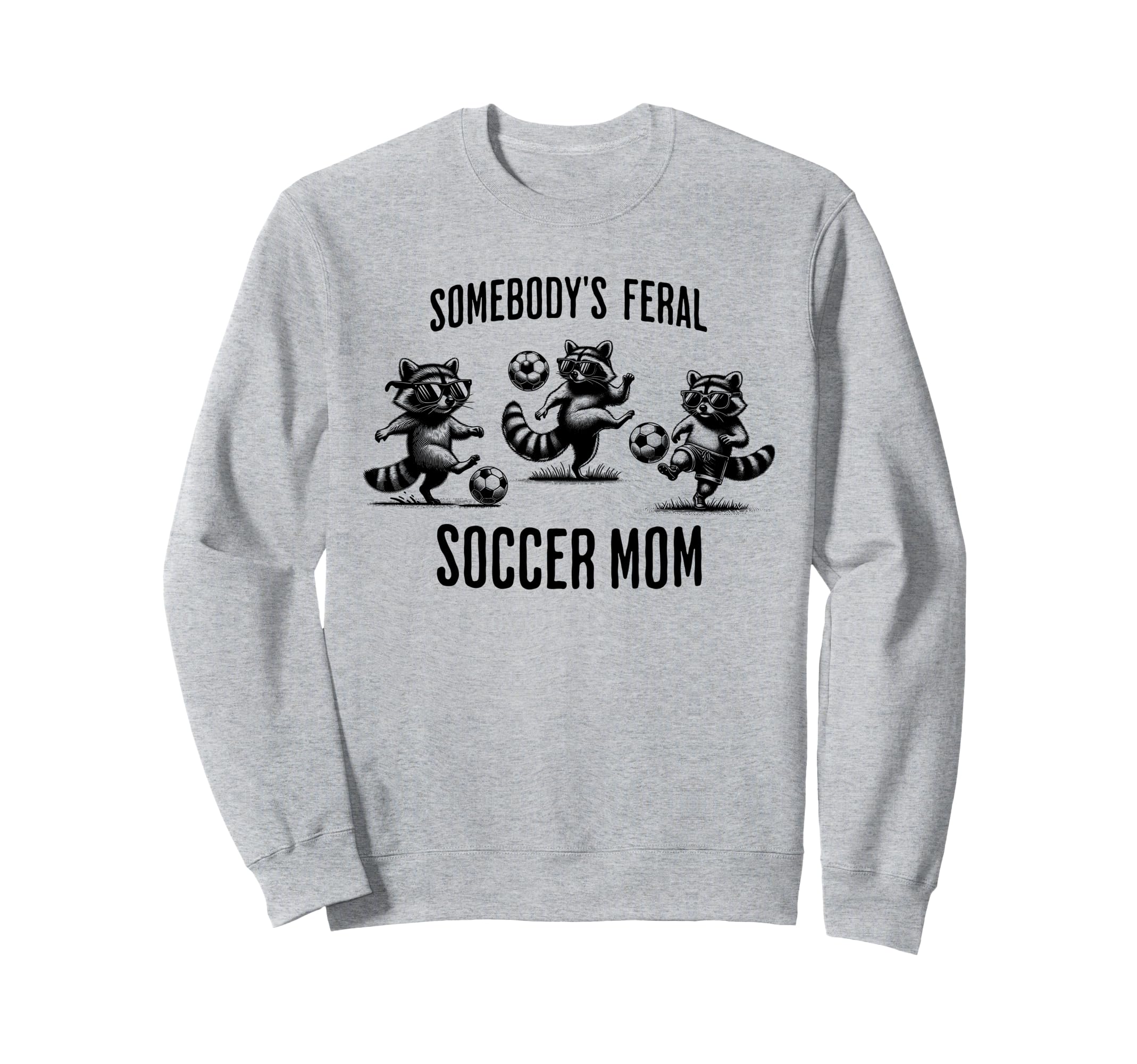 Somebodys Feral Soccer Mom Sweatshirt - Casual Everyday Wear Men Women - T-Shirt, Sweatshirt, Hoodie